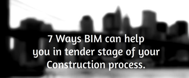 7 Ways BIM can help you in tender stage of your Construction process