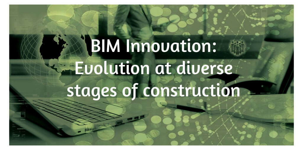 BIM Innovation: Evolution at diverse stages of construction